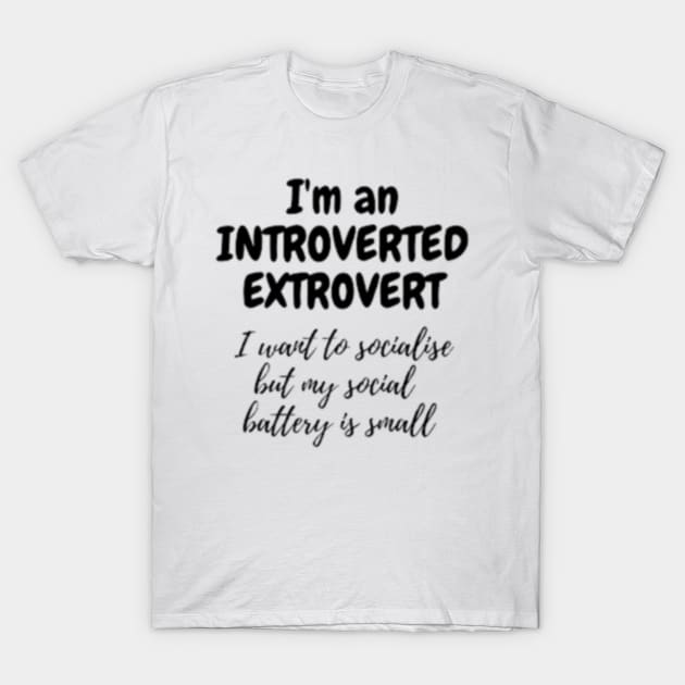 I_m An Introverted Extrovert, My social Battery Is small T-Shirt by Elizabethkibo